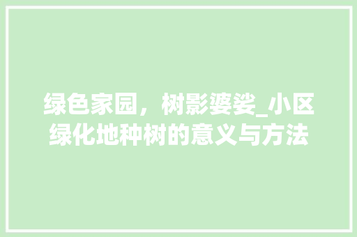 绿色家园，树影婆娑_小区绿化地种树的意义与方法 番茄种植技巧