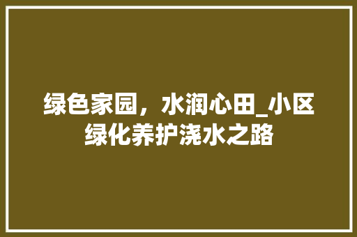 绿色家园，水润心田_小区绿化养护浇水之路 种植技巧