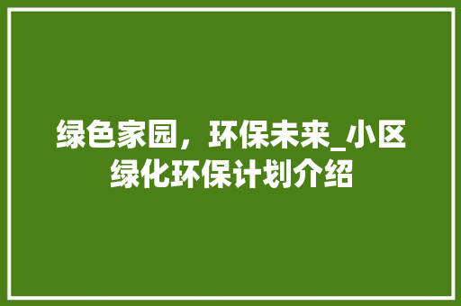 绿色家园，环保未来_小区绿化环保计划介绍