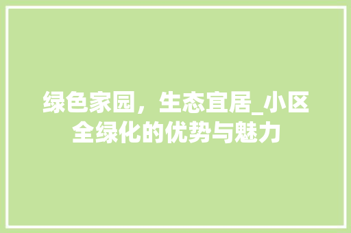 绿色家园，生态宜居_小区全绿化的优势与魅力
