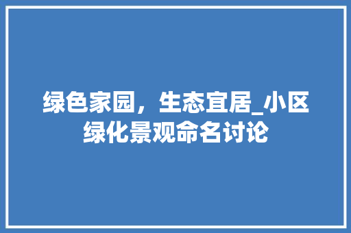 绿色家园，生态宜居_小区绿化景观命名讨论