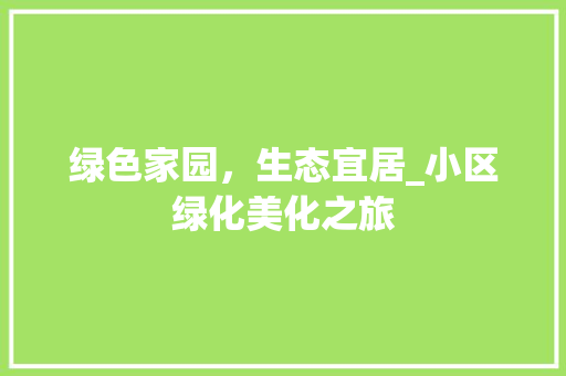 绿色家园，生态宜居_小区绿化美化之旅 农业常识