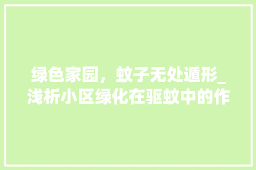 绿色家园，蚊子无处遁形_浅析小区绿化在驱蚊中的作用