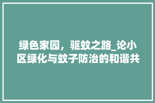 绿色家园，驱蚊之路_论小区绿化与蚊子防治的和谐共生