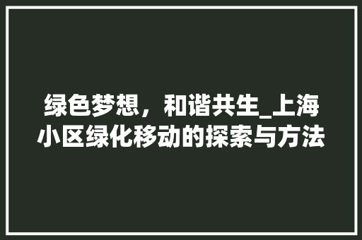 绿色梦想，和谐共生_上海小区绿化移动的探索与方法