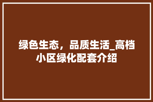 绿色生态，品质生活_高档小区绿化配套介绍