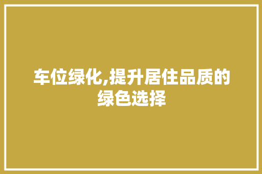 车位绿化,提升居住品质的绿色选择 番茄种植技巧
