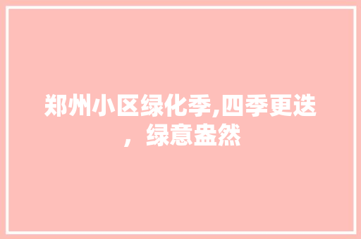 郑州小区绿化季,四季更迭，绿意盎然