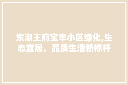 东湖王府宝丰小区绿化,生态宜居，品质生活新标杆