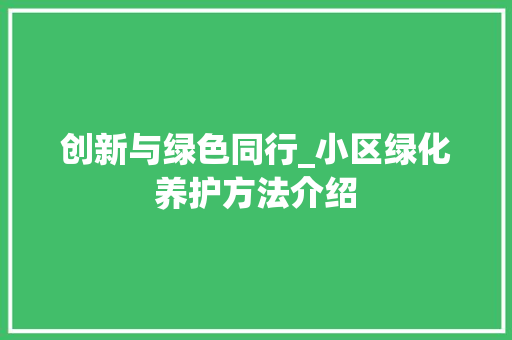 创新与绿色同行_小区绿化养护方法介绍