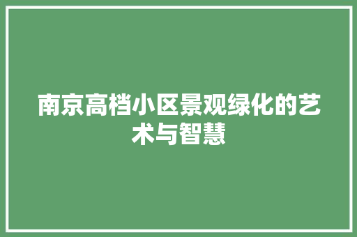 南京高档小区景观绿化的艺术与智慧