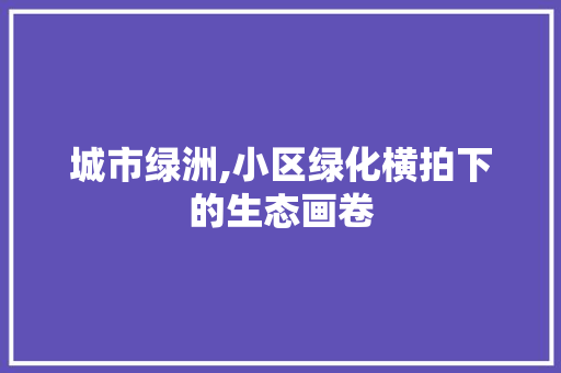 城市绿洲,小区绿化横拍下的生态画卷