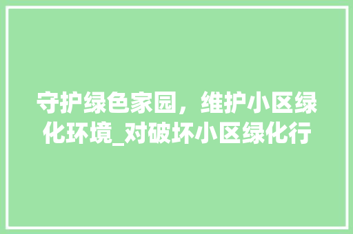 守护绿色家园，维护小区绿化环境_对破坏小区绿化行为的诉状分析