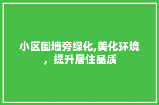 小区围墙旁绿化,美化环境，提升居住品质 植物种类