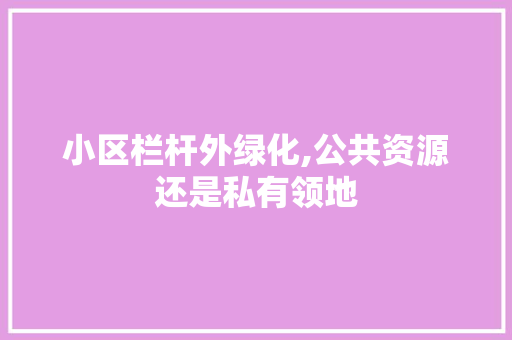 小区栏杆外绿化,公共资源还是私有领地