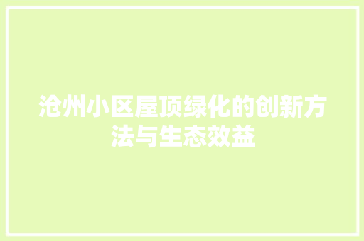 沧州小区屋顶绿化的创新方法与生态效益