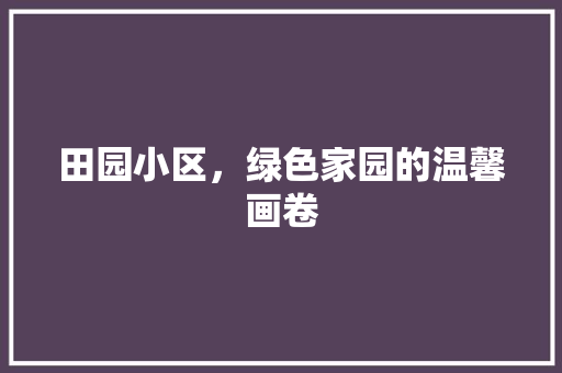田园小区，绿色家园的温馨画卷