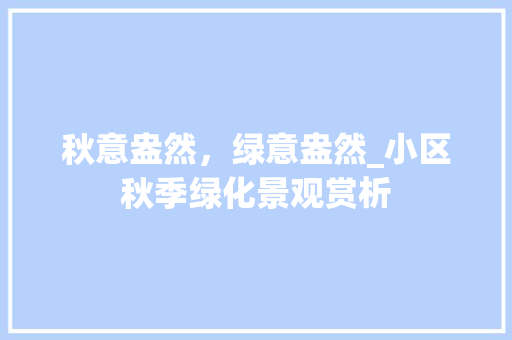 秋意盎然，绿意盎然_小区秋季绿化景观赏析
