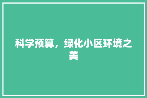 科学预算，绿化小区环境之美 土壤施肥
