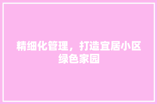 精细化管理，打造宜居小区绿色家园