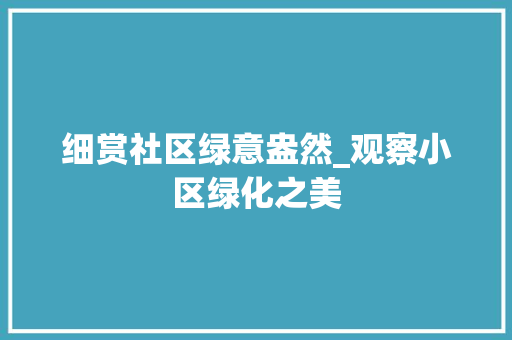 细赏社区绿意盎然_观察小区绿化之美 土壤施肥