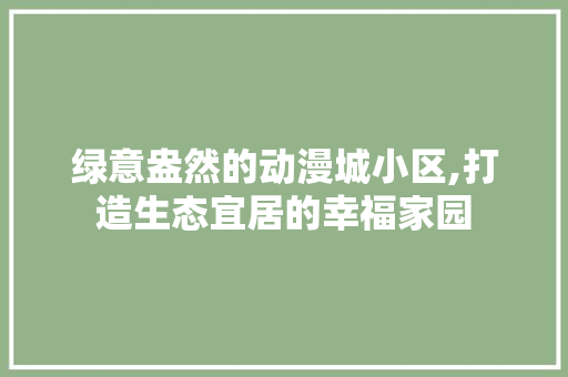 绿意盎然的动漫城小区,打造生态宜居的幸福家园 番茄病虫害防治