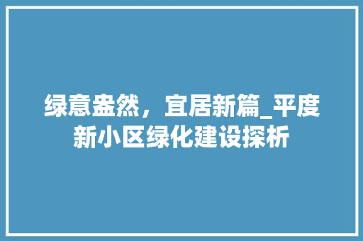 绿意盎然，宜居新篇_平度新小区绿化建设探析