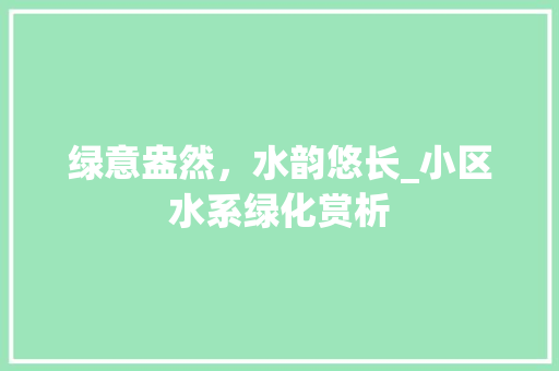 绿意盎然，水韵悠长_小区水系绿化赏析 植物种类