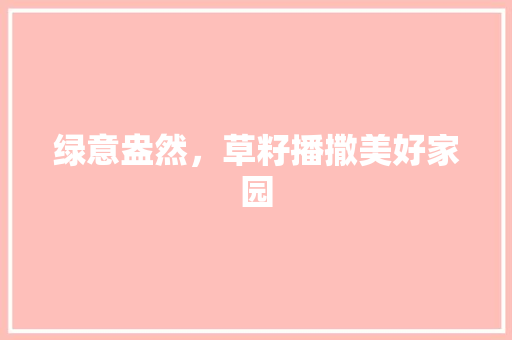 绿意盎然，草籽播撒美好家园
