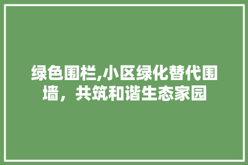 绿色围栏,小区绿化替代围墙，共筑和谐生态家园