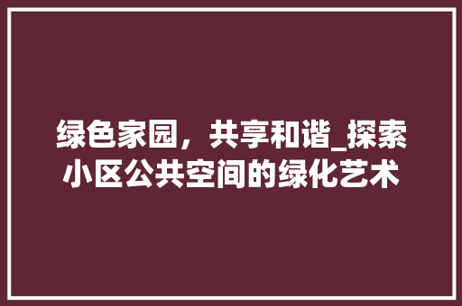 绿色家园，共享和谐_探索小区公共空间的绿化艺术