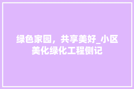 绿色家园，共享美好_小区美化绿化工程侧记
