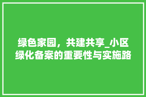 绿色家园，共建共享_小区绿化备案的重要性与实施路径