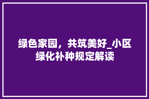 绿色家园，共筑美好_小区绿化补种规定解读 种植技巧