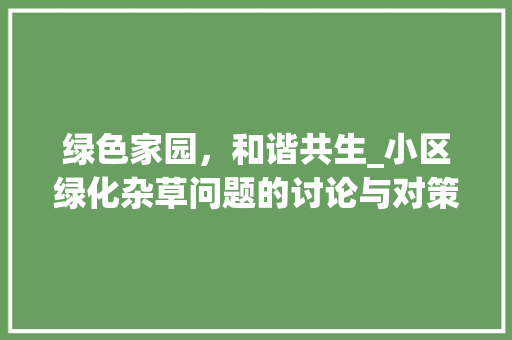 绿色家园，和谐共生_小区绿化杂草问题的讨论与对策