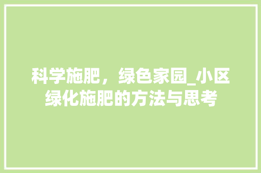科学施肥，绿色家园_小区绿化施肥的方法与思考