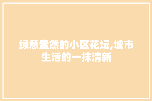 绿意盎然的小区花坛,城市生活的一抹清新 番茄种植技巧