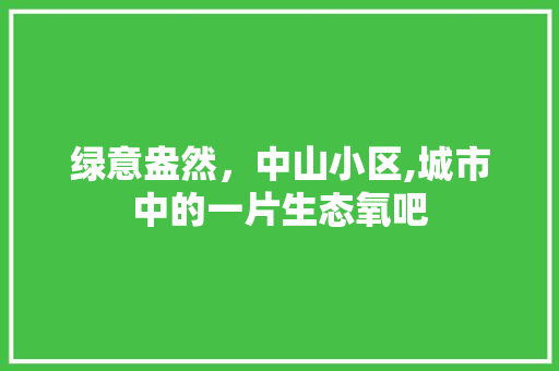 绿意盎然，中山小区,城市中的一片生态氧吧