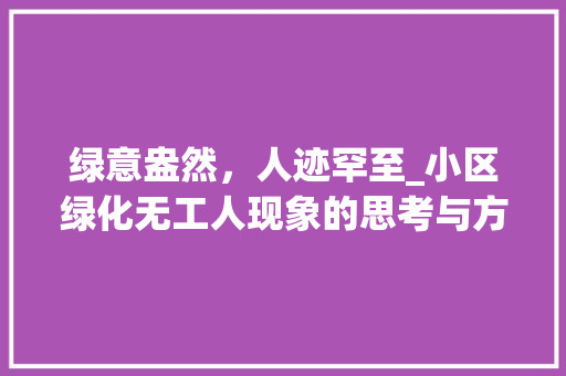 绿意盎然，人迹罕至_小区绿化无工人现象的思考与方法 种植技巧