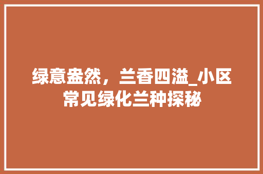 绿意盎然，兰香四溢_小区常见绿化兰种探秘