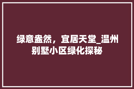 绿意盎然，宜居天堂_温州别墅小区绿化探秘