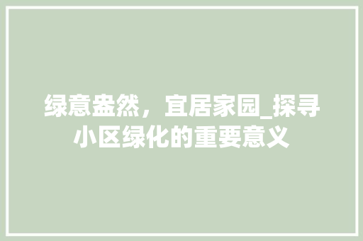 绿意盎然，宜居家园_探寻小区绿化的重要意义