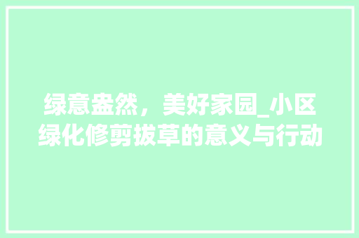 绿意盎然，美好家园_小区绿化修剪拔草的意义与行动 番茄种植技巧