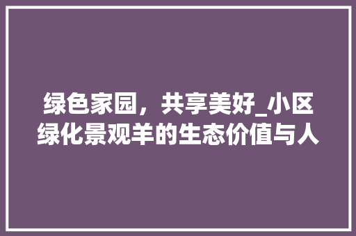 绿色家园，共享美好_小区绿化景观羊的生态价值与人文情怀 番茄种植技巧