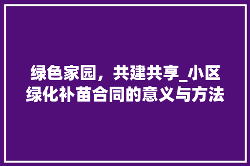 绿色家园，共建共享_小区绿化补苗合同的意义与方法