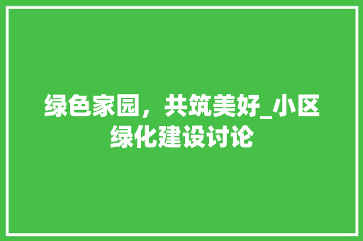 绿色家园，共筑美好_小区绿化建设讨论