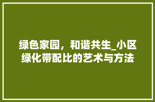 绿色家园，和谐共生_小区绿化带配比的艺术与方法