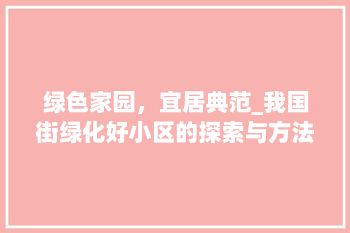 绿色家园，宜居典范_我国街绿化好小区的探索与方法 植物种类