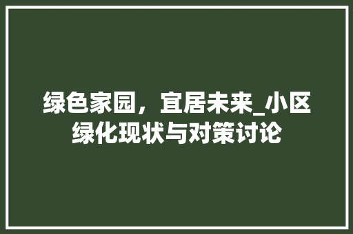 绿色家园，宜居未来_小区绿化现状与对策讨论
