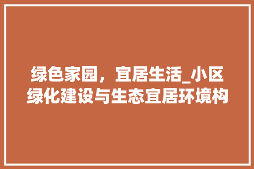 绿色家园，宜居生活_小区绿化建设与生态宜居环境构建 植物种类